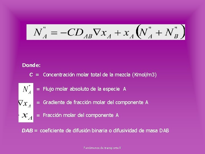 Donde: C = Concentración molar total de la mezcla (Kmol/m 3) = Flujo molar