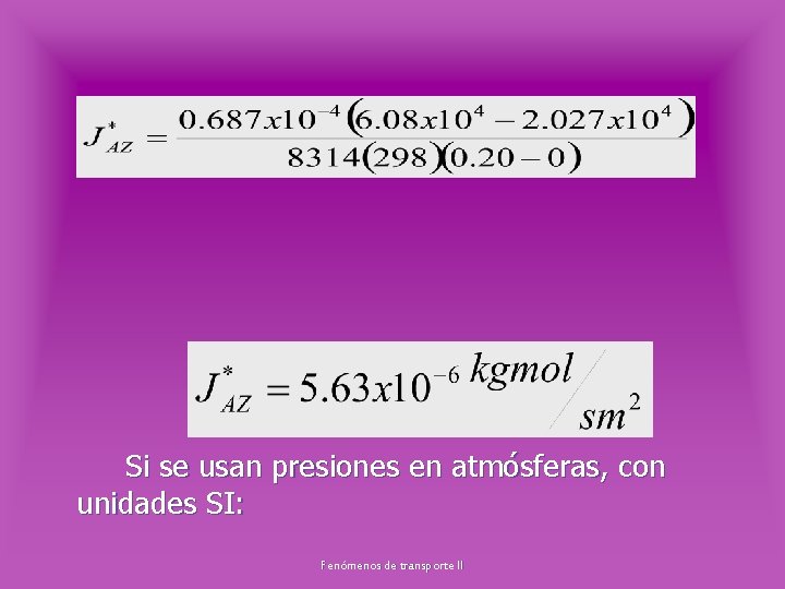Si se usan presiones en atmósferas, con unidades SI: Fenómenos de transporte II 