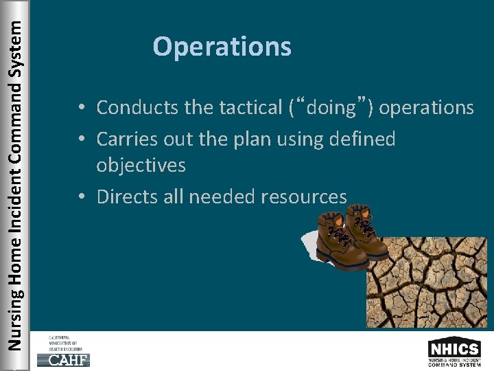Nursing Home Incident Command System Operations • Conducts the tactical (“doing”) operations • Carries