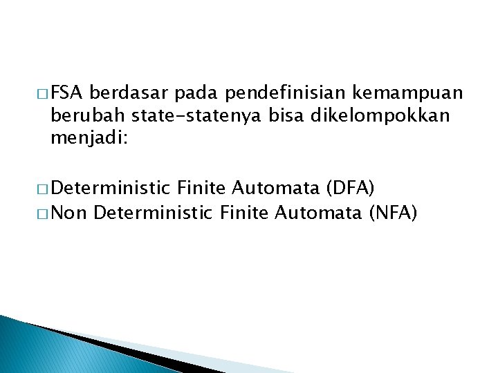 � FSA berdasar pada pendefinisian kemampuan berubah state-statenya bisa dikelompokkan menjadi: � Deterministic Finite