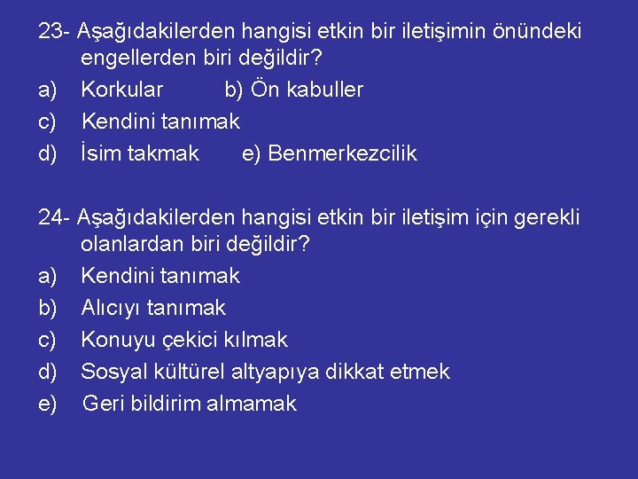 23 - Aşağıdakilerden hangisi etkin bir iletişimin önündeki engellerden biri değildir? a) Korkular b)