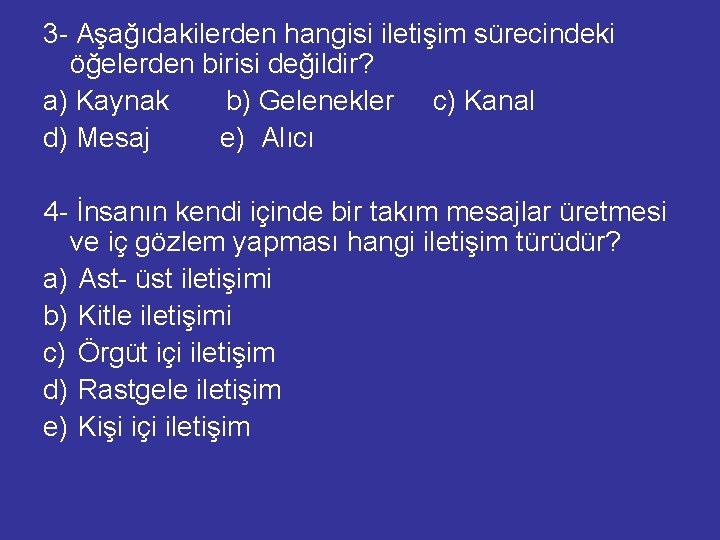 3 - Aşağıdakilerden hangisi iletişim sürecindeki öğelerden birisi değildir? a) Kaynak b) Gelenekler c)