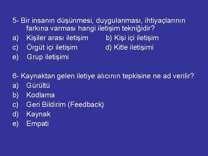 5 - Bir insanın düşünmesi, duygulanması, ihtiyaçlarının farkına varması hangi iletişim tekniğidir? a) Kişiler