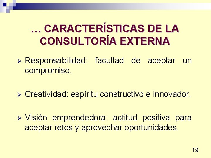 … CARACTERÍSTICAS DE LA CONSULTORÍA EXTERNA Ø Responsabilidad: facultad de aceptar un compromiso. Ø