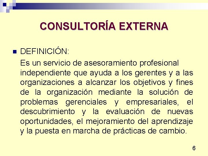 CONSULTORÍA EXTERNA n DEFINICIÓN: Es un servicio de asesoramiento profesional independiente que ayuda a