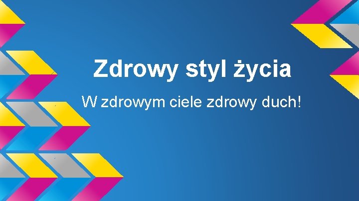 Zdrowy styl życia W zdrowym ciele zdrowy duch! 