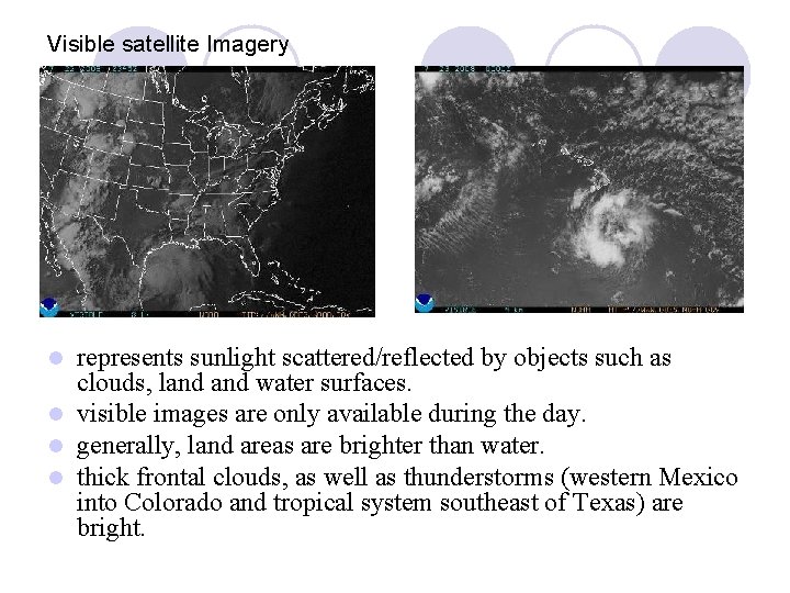 Visible satellite Imagery represents sunlight scattered/reflected by objects such as clouds, land water surfaces.