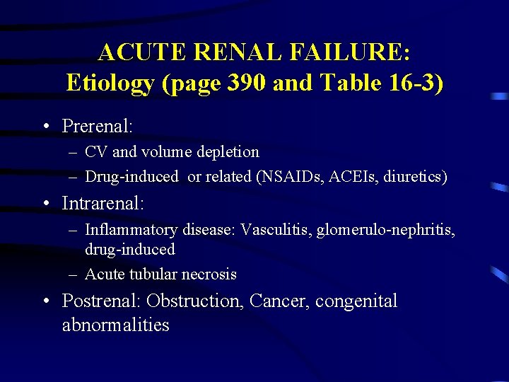 ACUTE RENAL FAILURE: Etiology (page 390 and Table 16 -3) • Prerenal: – CV