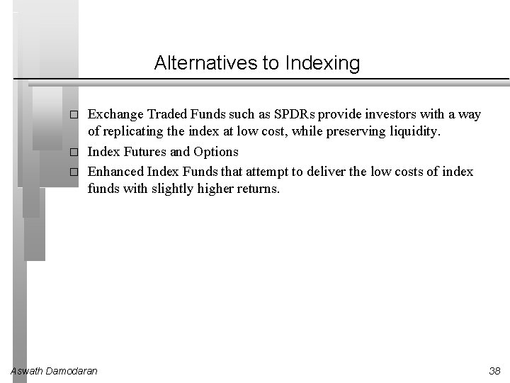 Alternatives to Indexing � � � Exchange Traded Funds such as SPDRs provide investors