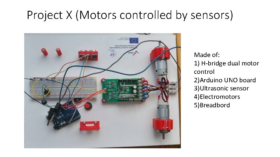 Project X (Motors controlled by sensors) Made of: 1) H-bridge dual motor control 2)Arduino