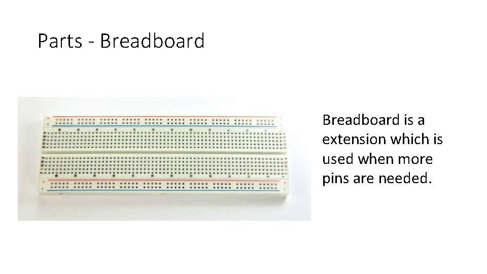 Parts - Breadboard is a extension which is used when more pins are needed.