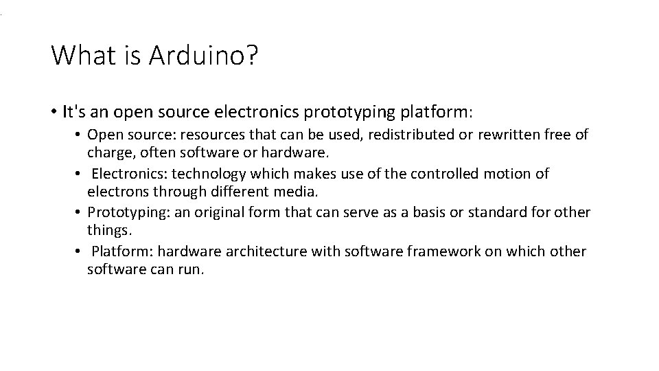 . What is Arduino? • It's an open source electronics prototyping platform: • Open
