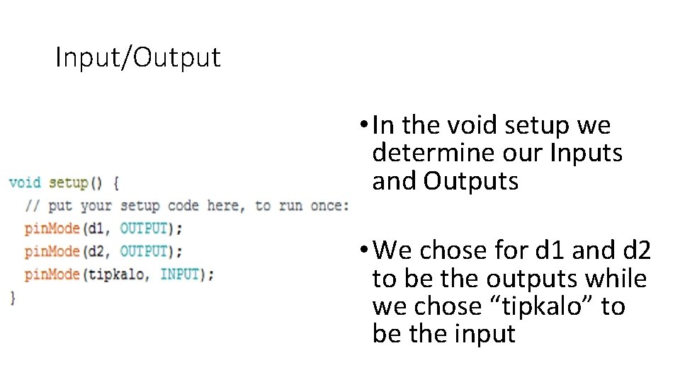 Input/Output • In the void setup we determine our Inputs and Outputs • We