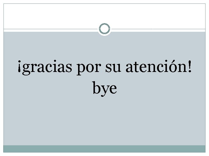 ¡gracias por su atención! bye ¡gracias por su atención! bye