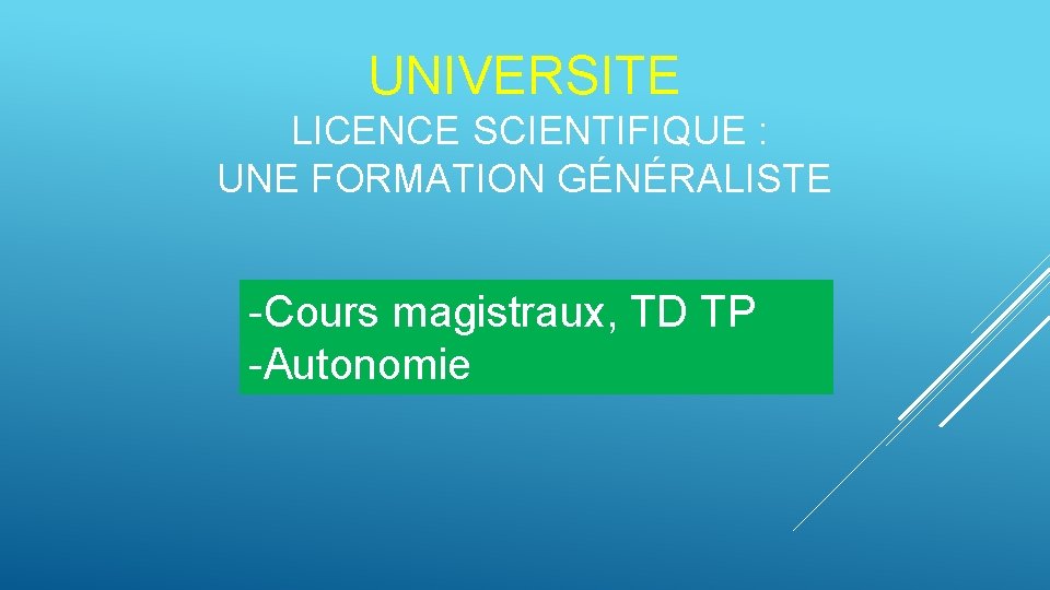 UNIVERSITE LICENCE SCIENTIFIQUE : UNE FORMATION GÉNÉRALISTE -Cours magistraux, TD TP -Autonomie 