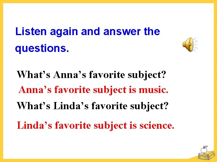 Listen again and answer the questions. What’s Anna’s favorite subject? Anna’s favorite subject is