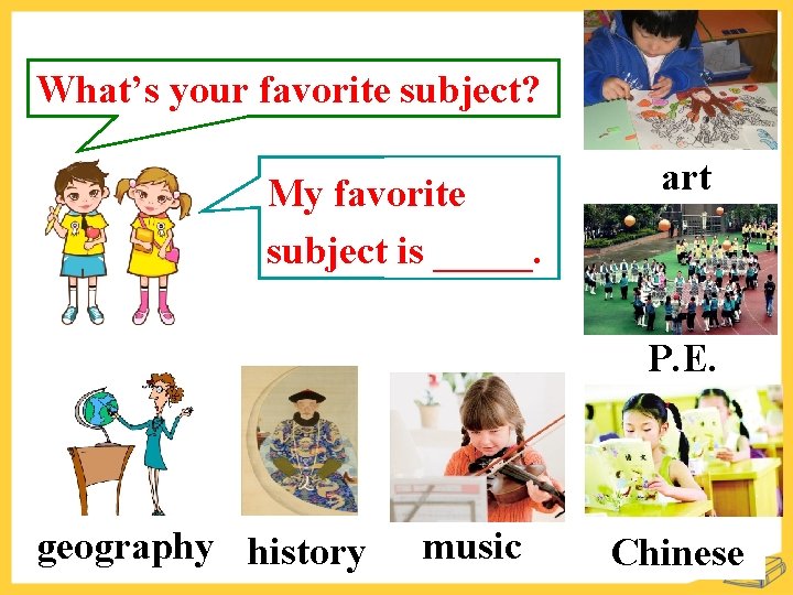 What’s your favorite subject? My favorite subject is _____. art P. E. geography history