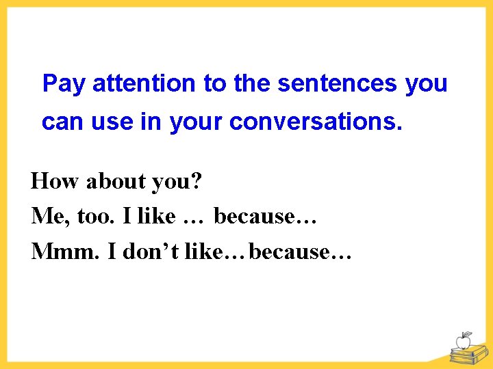 Pay attention to the sentences you can use in your conversations. How about you?