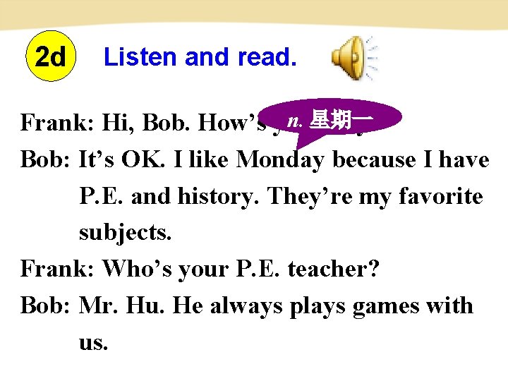 2 d Listen and read. n. 星期一 Frank: Hi, Bob. How’s your day? Bob: