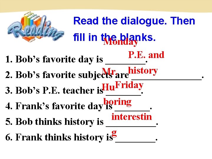 Read the dialogue. Then fill in the blanks. Monday P. E. and 1. Bob’s