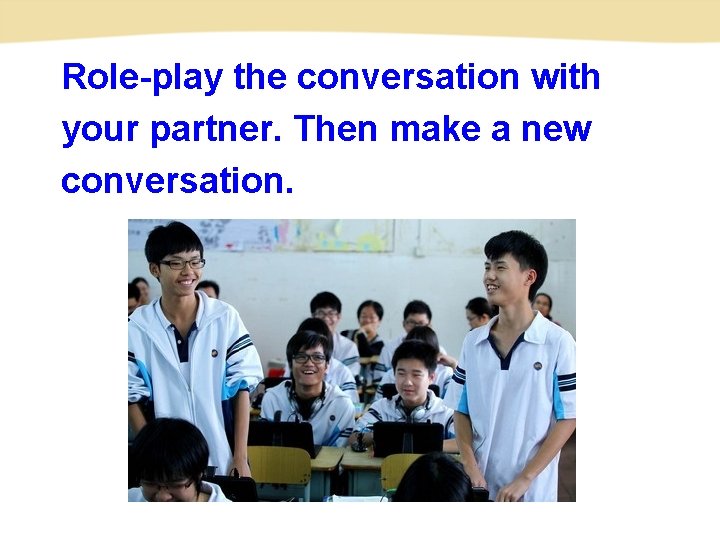 Role-play the conversation with your partner. Then make a new conversation. 