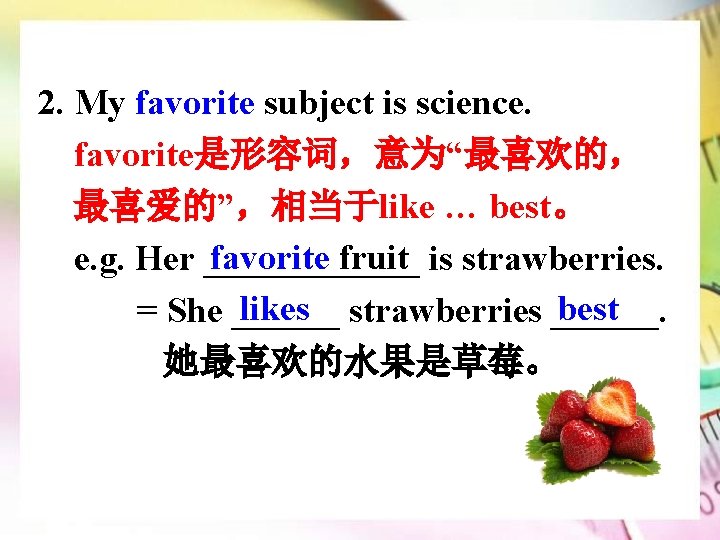 2. My favorite subject is science. favorite是形容词，意为“最喜欢的， 最喜爱的”，相当于like … best。 favorite fruit e. g.