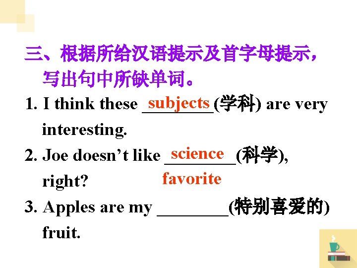 三、根据所给汉语提示及首字母提示， 写出句中所缺单词。 subjects 1. I think these ____(学科) are very interesting. science 2. Joe