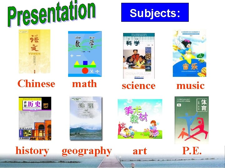 Subjects: Chinese history math science music geography art P. E. 