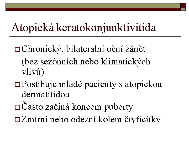 Atopická keratokonjunktivitida o Chronický, bilateralní oční žánět (bez sezónních nebo klimatických vlivů) o Postihuje