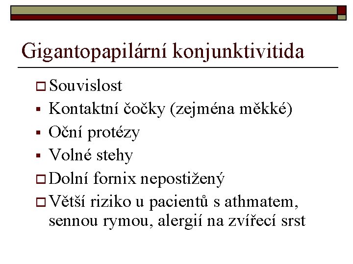 Gigantopapilární konjunktivitida o Souvislost Kontaktní čočky (zejména měkké) § Oční protézy § Volné stehy