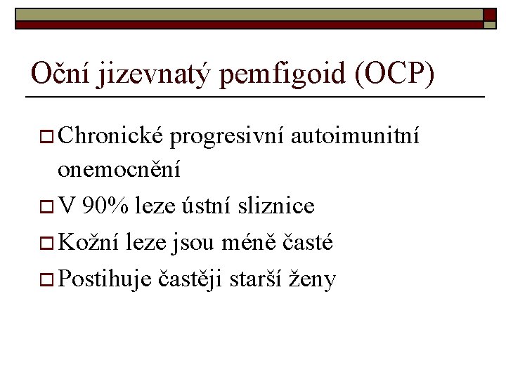 Oční jizevnatý pemfigoid (OCP) o Chronické progresivní autoimunitní onemocnění o V 90% leze ústní