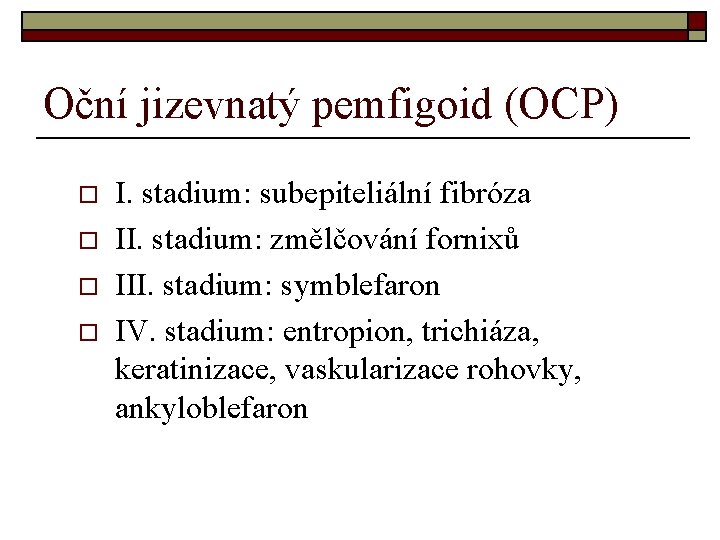 Oční jizevnatý pemfigoid (OCP) o o I. stadium: subepiteliální fibróza II. stadium: změlčování fornixů
