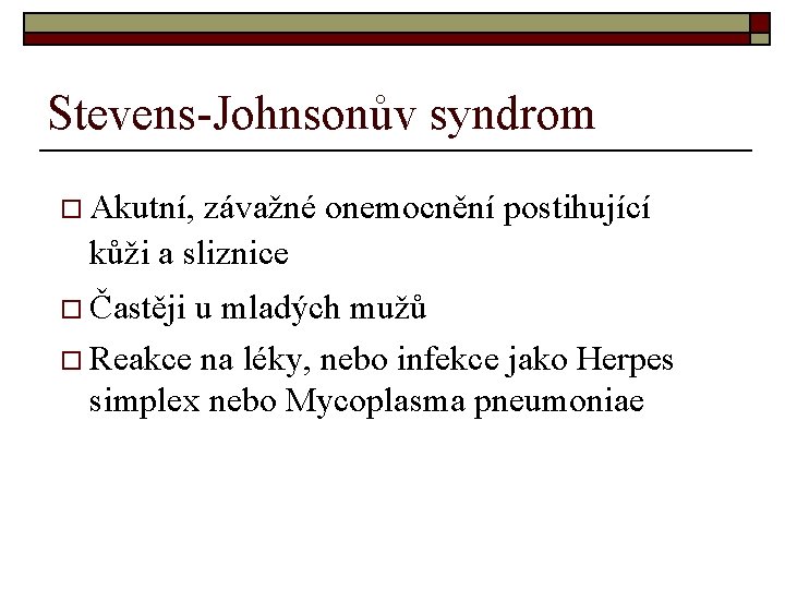 Stevens-Johnsonův syndrom o Akutní, závažné onemocnění postihující kůži a sliznice o Častěji u mladých