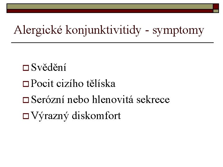 Alergické konjunktivitidy - symptomy o Svědění o Pocit cizího tělíska o Serózní nebo hlenovitá