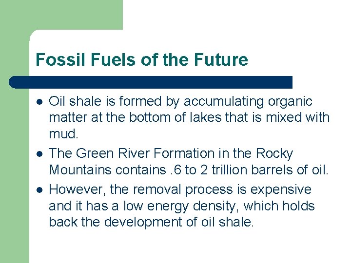 Fossil Fuels of the Future l l l Oil shale is formed by accumulating