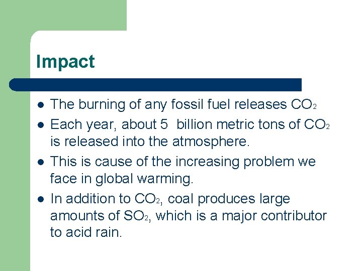 Impact l l The burning of any fossil fuel releases CO 2 Each year,
