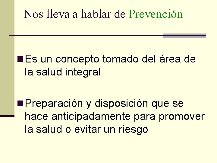 Nos lleva a hablar de Prevención n Es un concepto tomado del área de