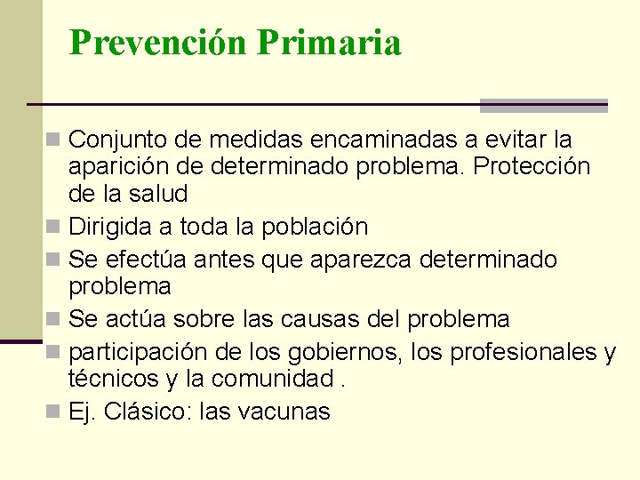 Prevención Primaria n Conjunto de medidas encaminadas a evitar la aparición de determinado problema.