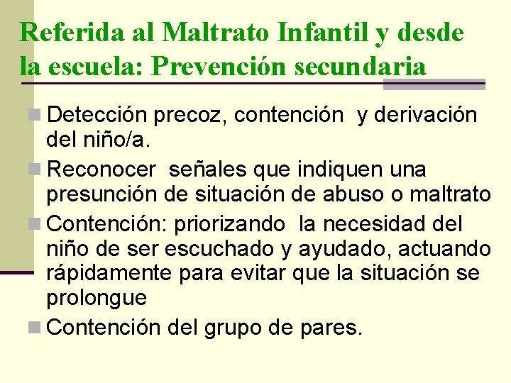 Referida al Maltrato Infantil y desde la escuela: Prevención secundaria n Detección precoz, contención