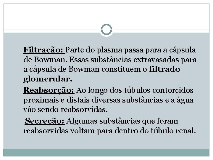 Filtração: Parte do plasma passa para a cápsula de Bowman. Essas substâncias extravasadas para