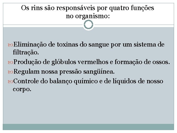 Os rins são responsáveis por quatro funções no organismo: Eliminação de toxinas do sangue