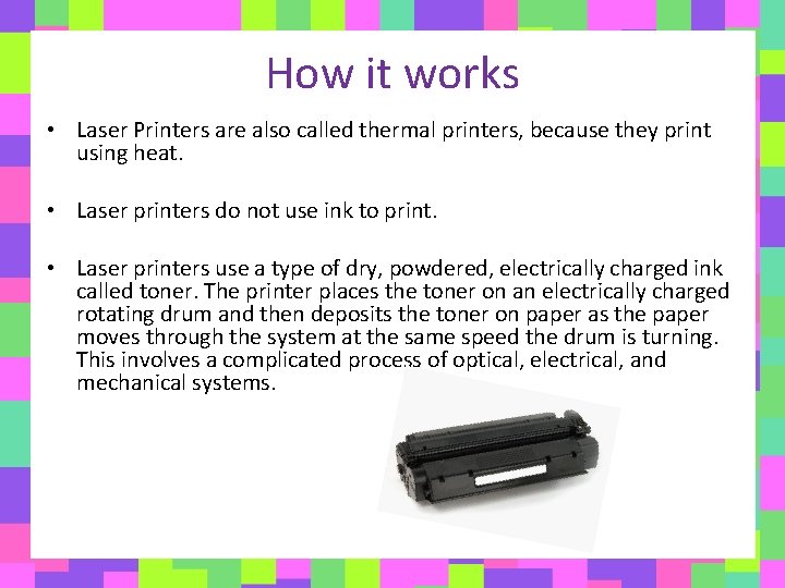 How it works • Laser Printers are also called thermal printers, because they print