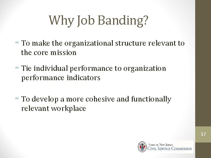 Why Job Banding? To make the organizational structure relevant to the core mission Tie