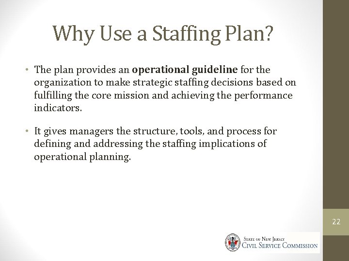 Why Use a Staffing Plan? • The plan provides an operational guideline for the