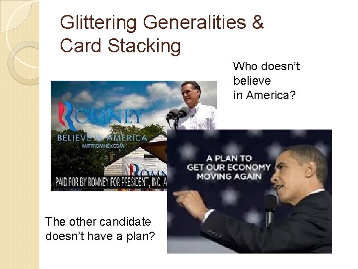 Glittering Generalities & Card Stacking Who doesn’t believe in America? The other candidate doesn’t