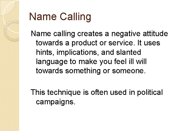 Name Calling Name calling creates a negative attitude towards a product or service. It