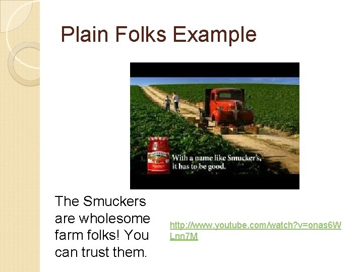 Plain Folks Example The Smuckers are wholesome farm folks! You can trust them. http: