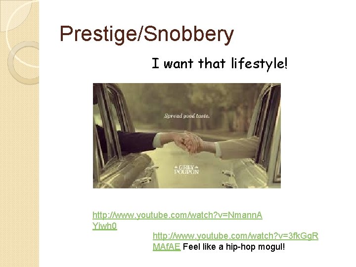 Prestige/Snobbery I want that lifestyle! http: //www. youtube. com/watch? v=Nmann. A Yiwh 0 http: