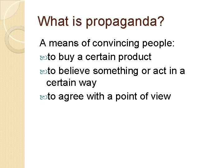 What is propaganda? A means of convincing people: to buy a certain product to