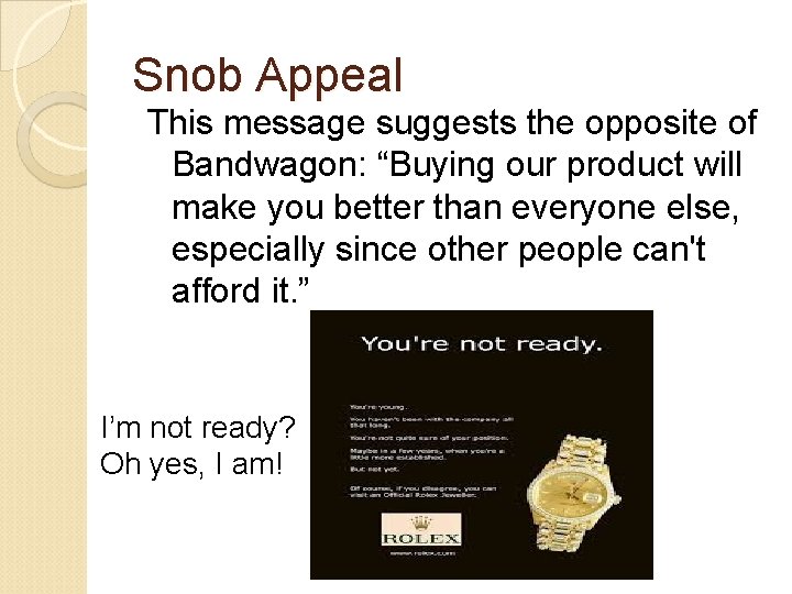 Snob Appeal This message suggests the opposite of Bandwagon: “Buying our product will make